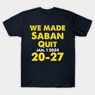 We Made Saban Quit Michigan Fan T-Shirt